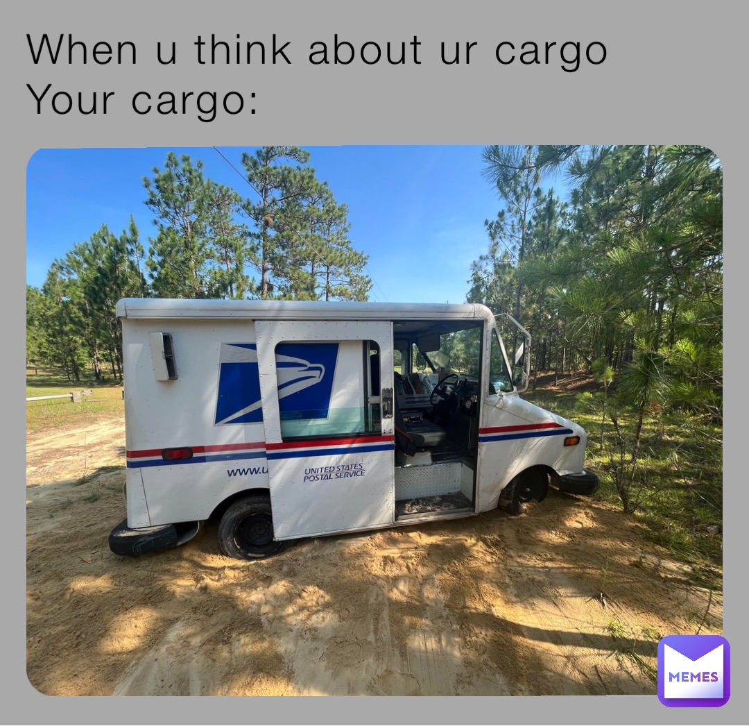 When u think about ur cargo 
Your cargo: