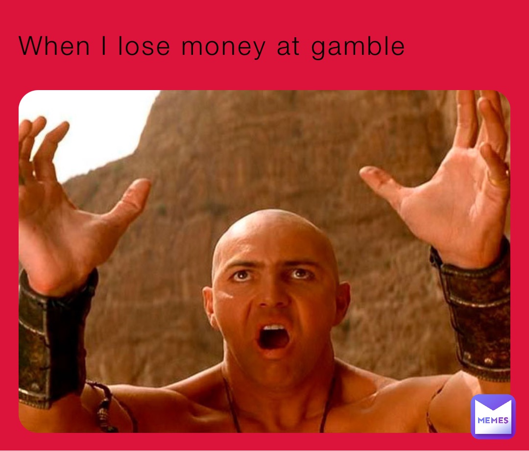 When I lose money at gamble