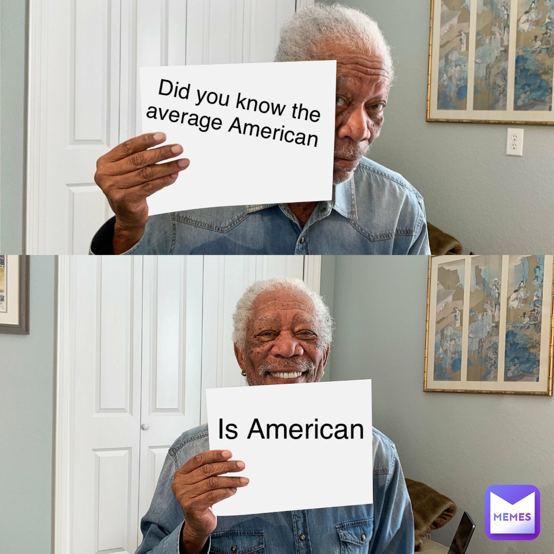 Did you know the average American Is American