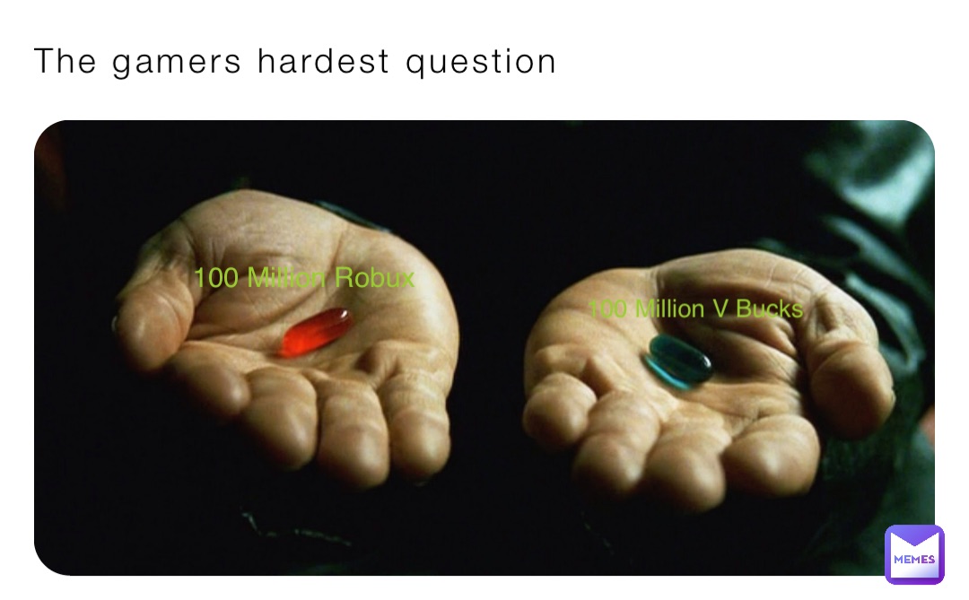 The gamers hardest question 100 Million Robux 100 Million V Bucks