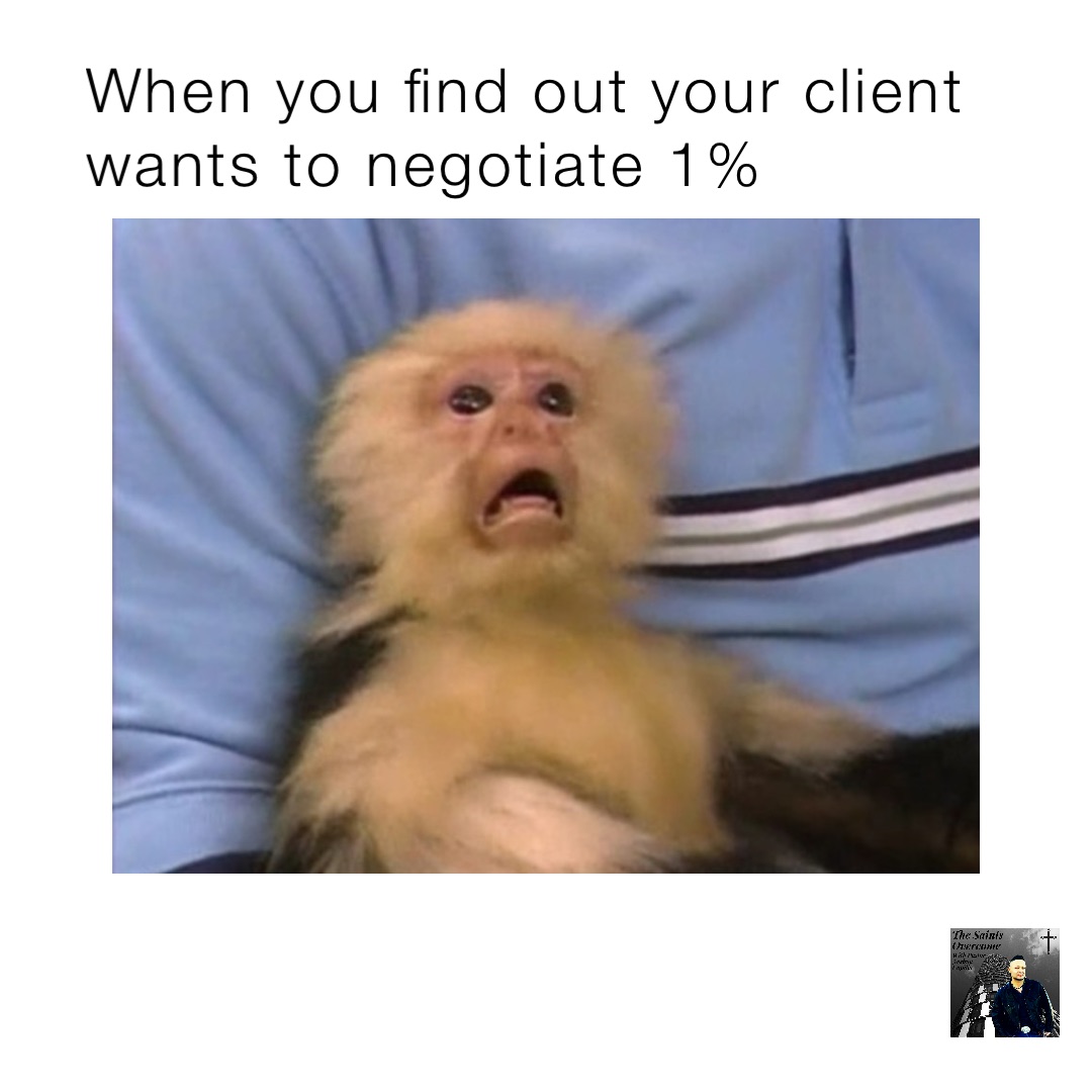 When you find out your client wants to negotiate 1%