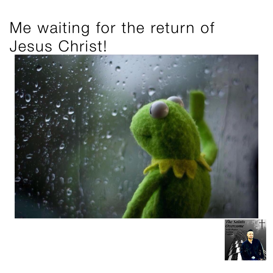 Me waiting for the return of Jesus Christ!