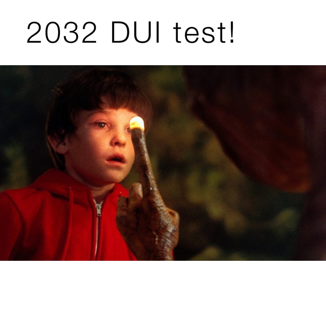 2032 DUI test!