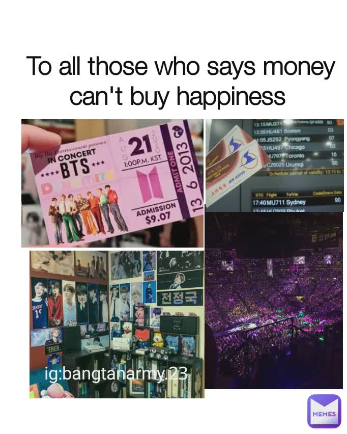 To all those who says money can't buy happiness 
 ig:bangtanarmy.23