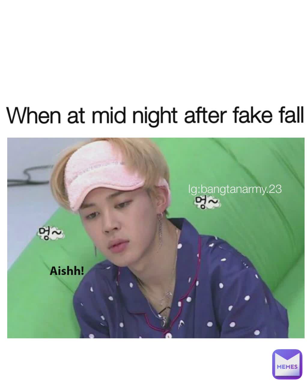Type Text Aishh!  Ig:bangtanarmy.23 When at mid night after fake fall 