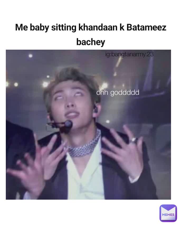 Type Text ohh goddddd Me baby sitting khandaan k Batameez bachey ig:bangtanarmy.23