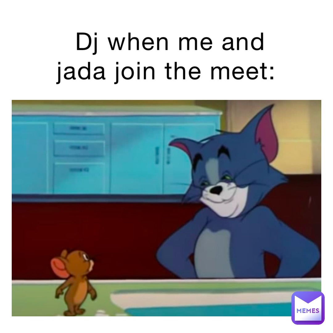Dj when me and Jada join the meet: