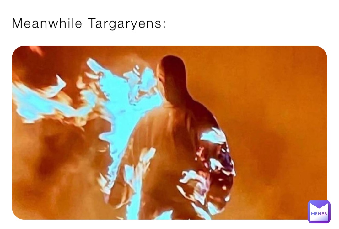 Meanwhile Targaryens: