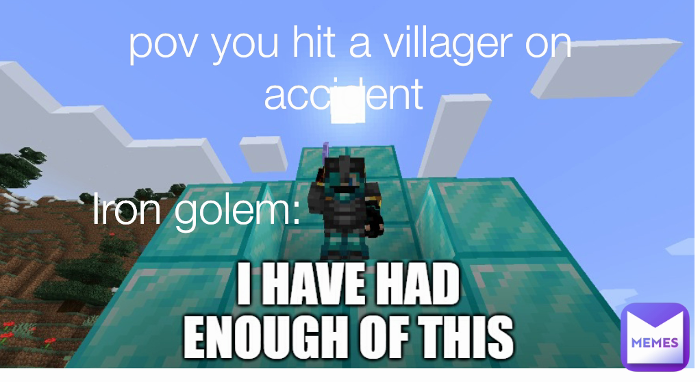 Iron golem: pov you hit a villager on accident 