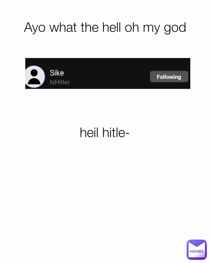 heil hitle- Ayo what the hell oh my god