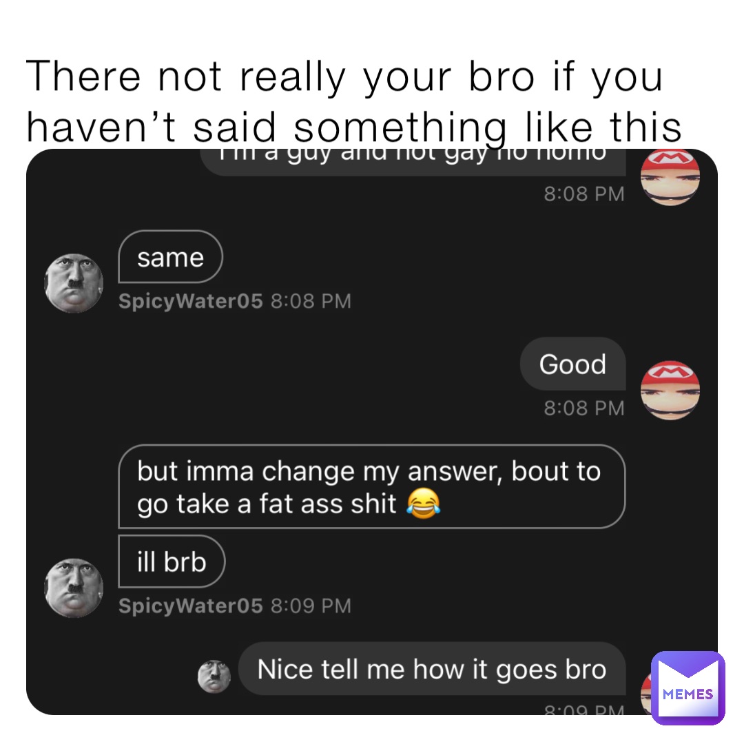There not really your bro if you haven’t said something like this