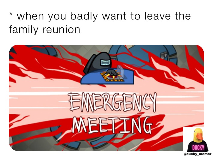 * when you badly want to leave the family reunion 