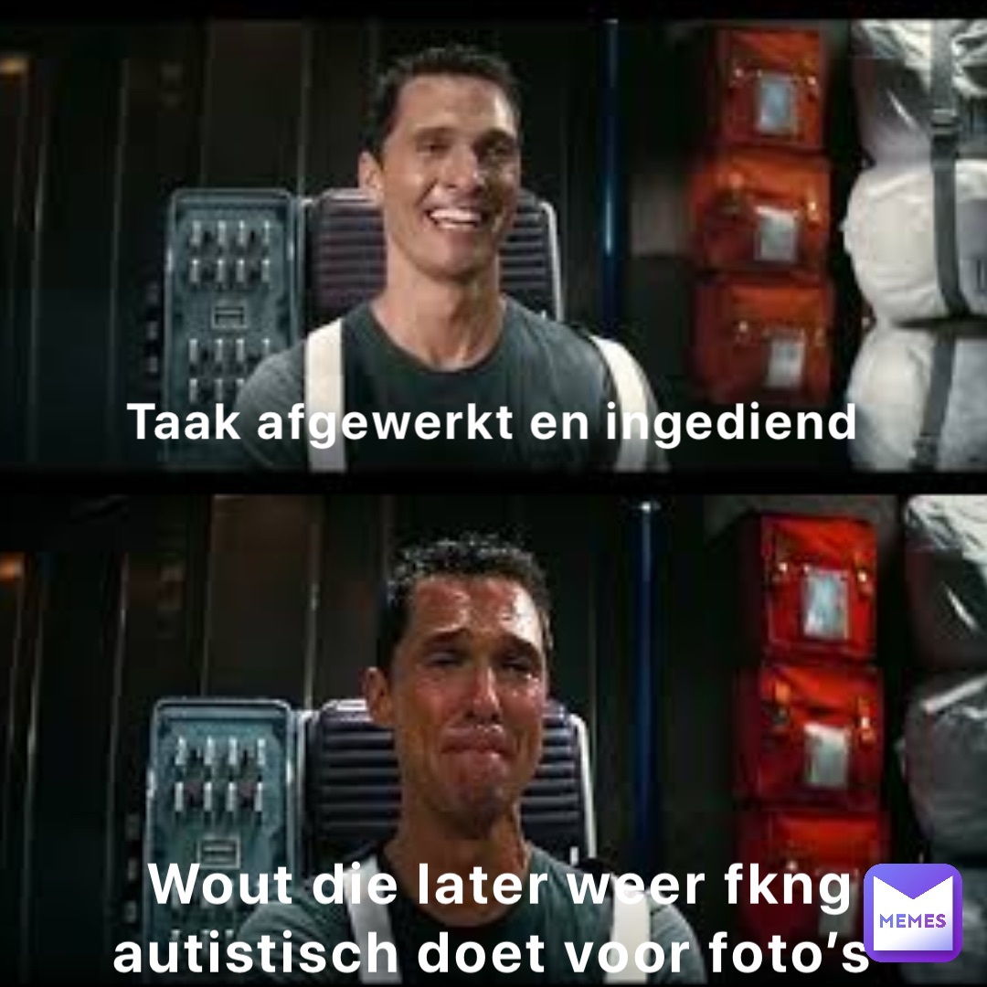 Taak afgewerkt en ingediend Wout die later weer fkng autistisch doet voor foto’s