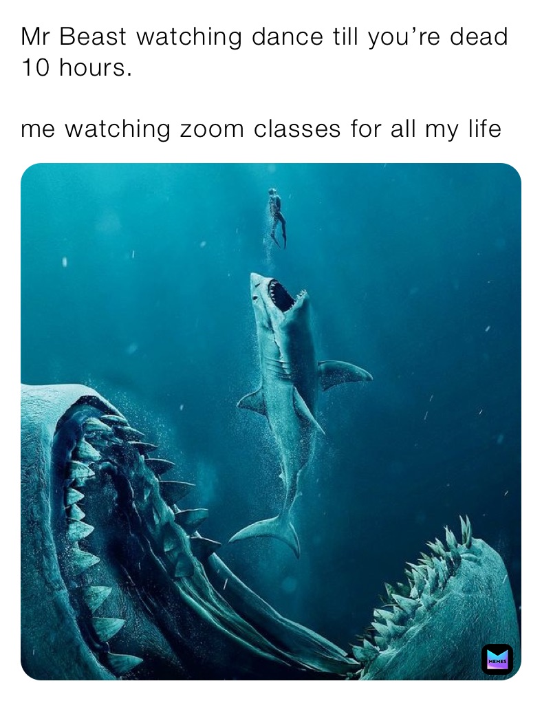 Mr Beast watching dance till you’re dead 10 hours.

me watching zoom classes for all my life