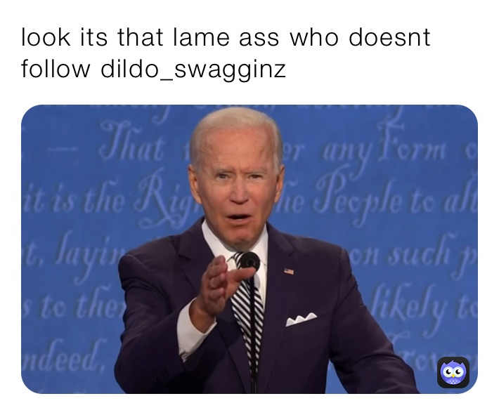 look its that lame ass who doesnt follow dildo_swagginz