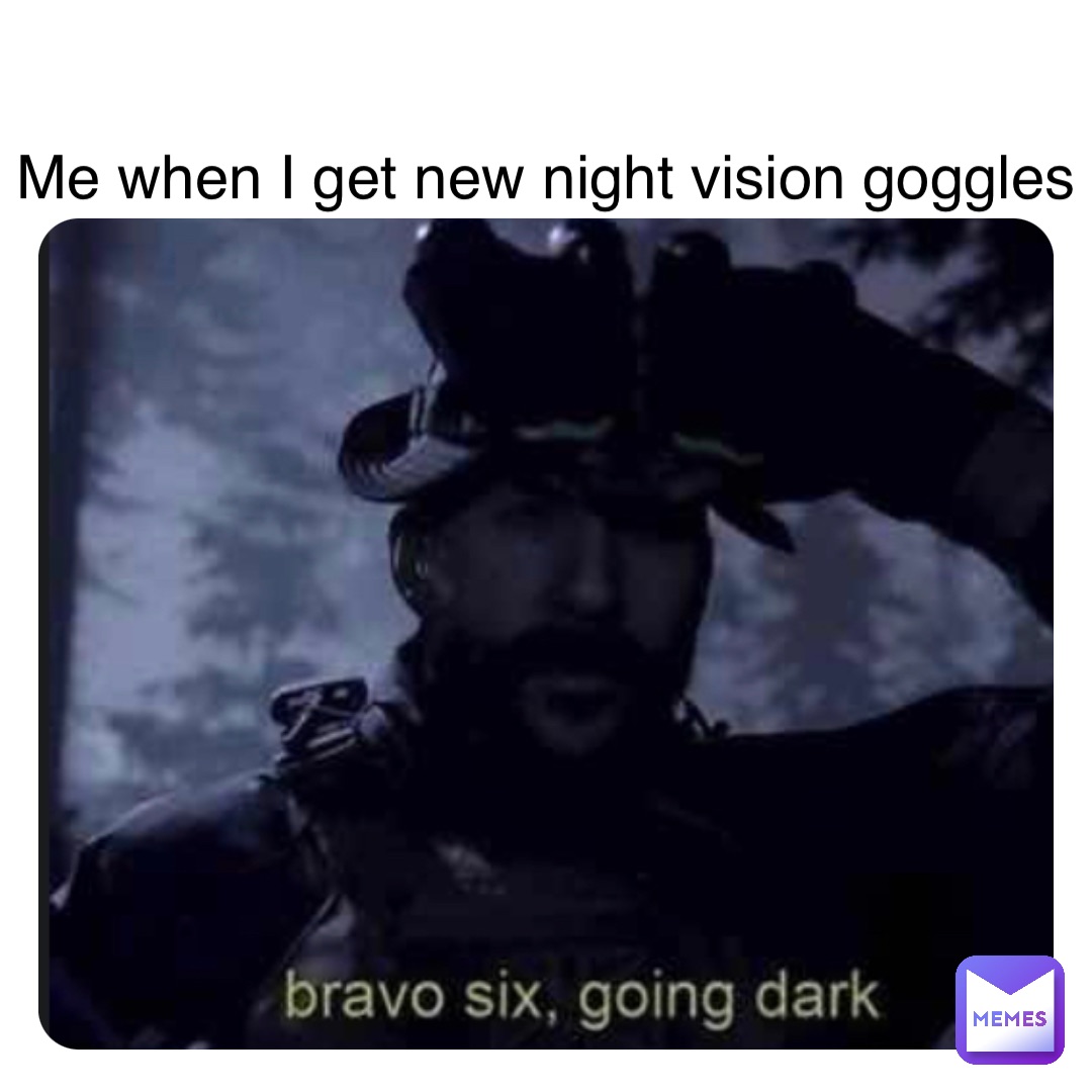Double tap to edit Me when I get new night vision goggles