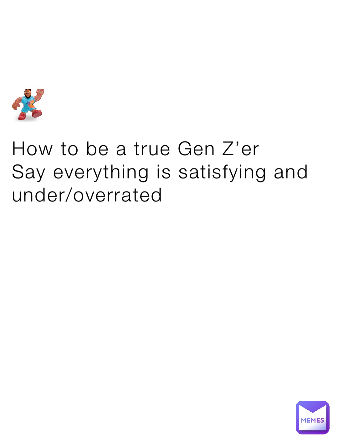 How to be a true Gen Z’er
Say everything is satisfying and under/overrated