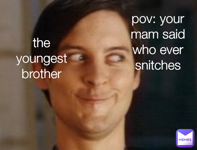 the youngest brother pov: your mam said who ever snitches gets 10 ...