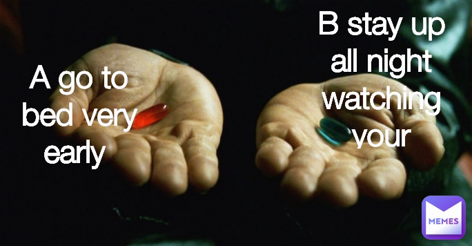 A go to bed very early  B stay up all night watching your phone 