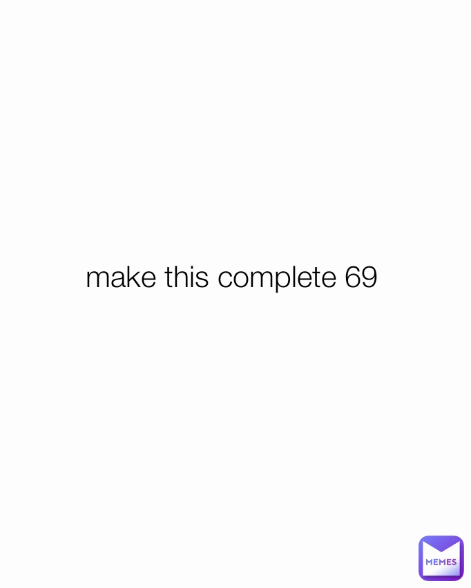 make this complete 69