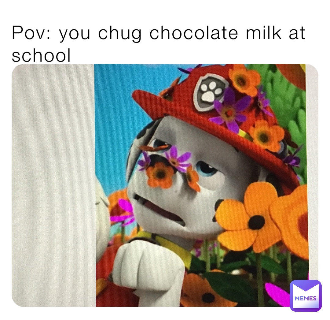 Pov: you chug chocolate milk at school