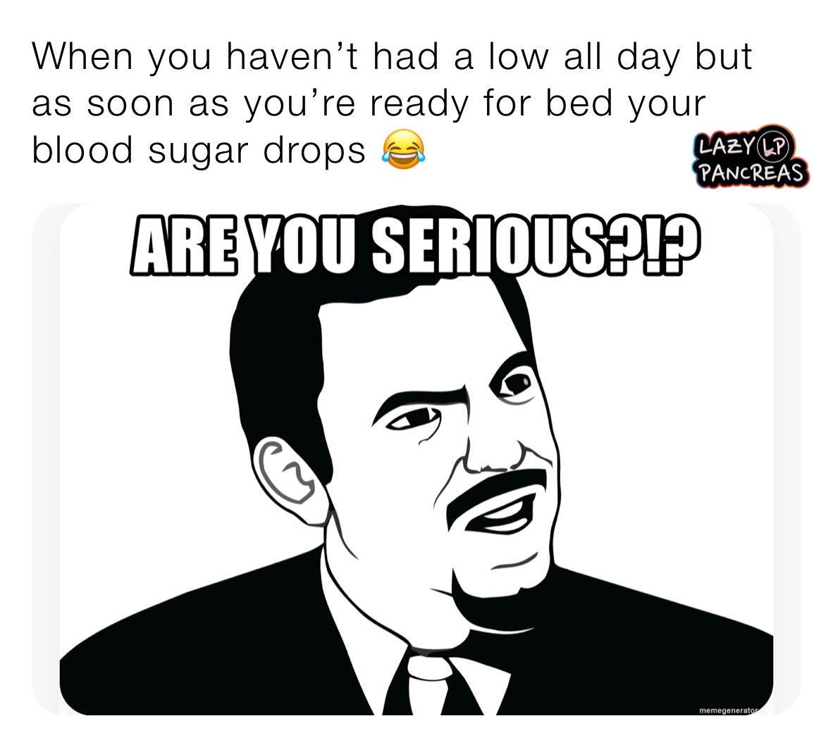 When you haven’t had a low all day but as soon as you’re ready for bed your blood sugar drops 😂