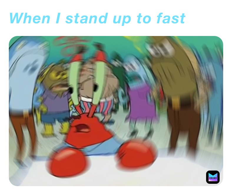 When I stand up to fast