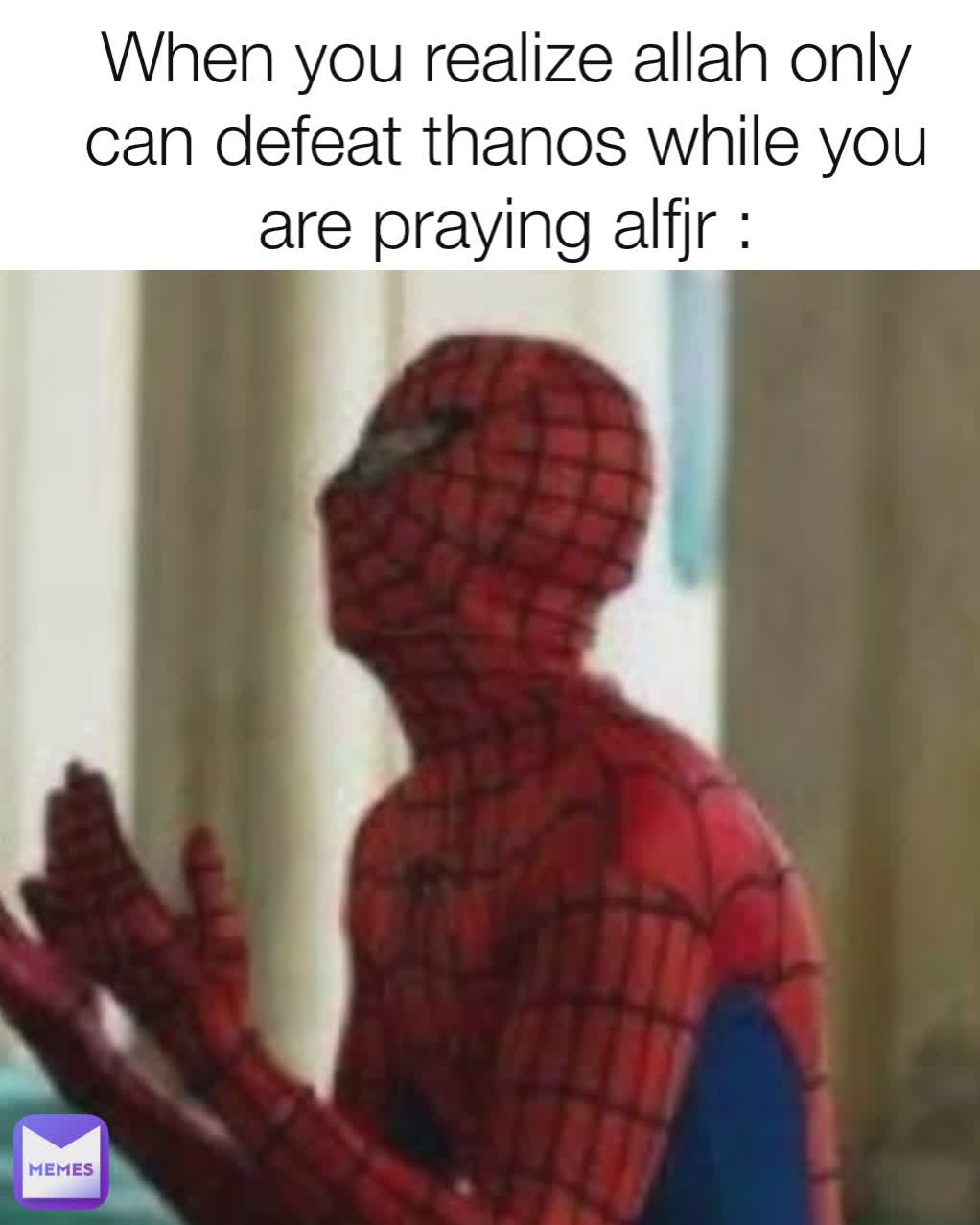 When you realize allah only can defeat thanos while you are praying alfjr :