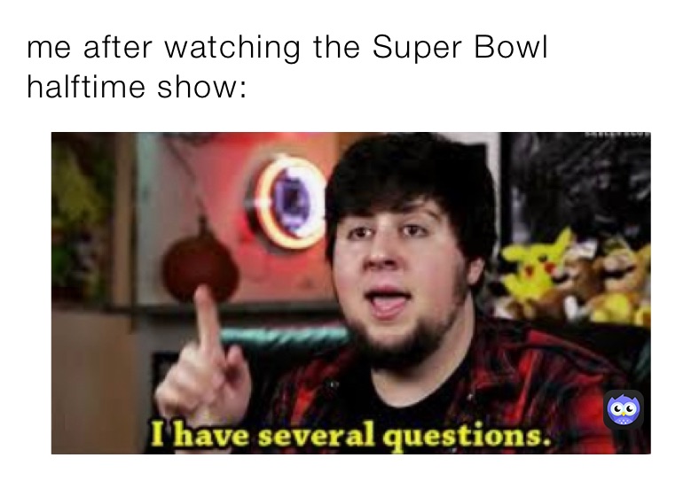 me after watching the Super Bowl halftime show: