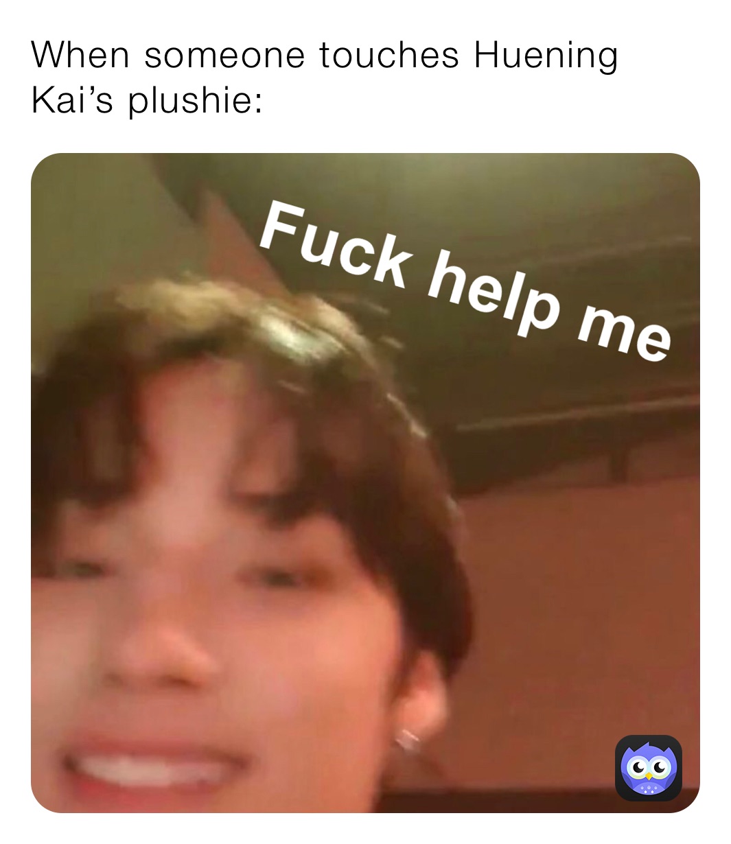 When someone touches Huening Kai’s plushie: