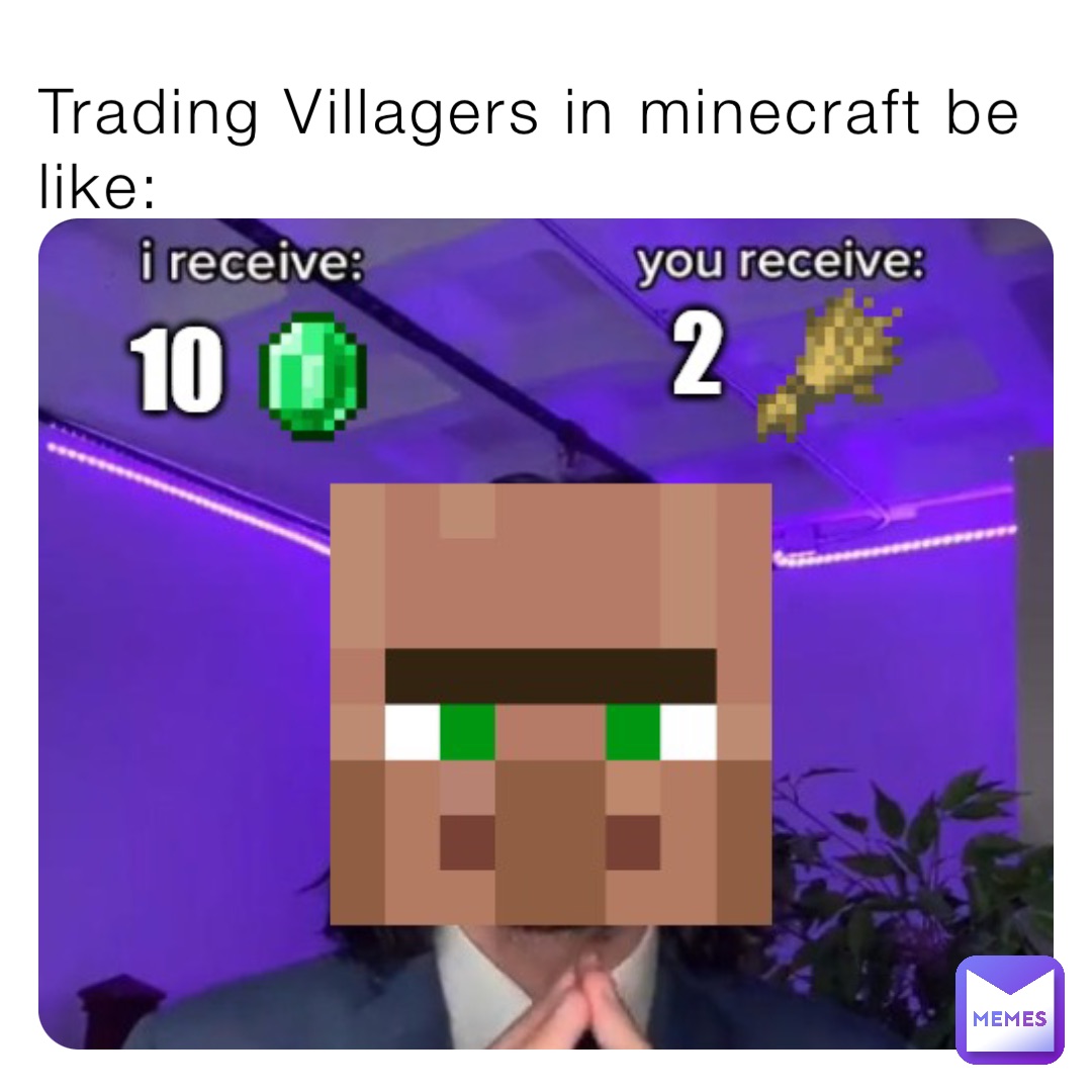 Trading Villagers in minecraft be like: