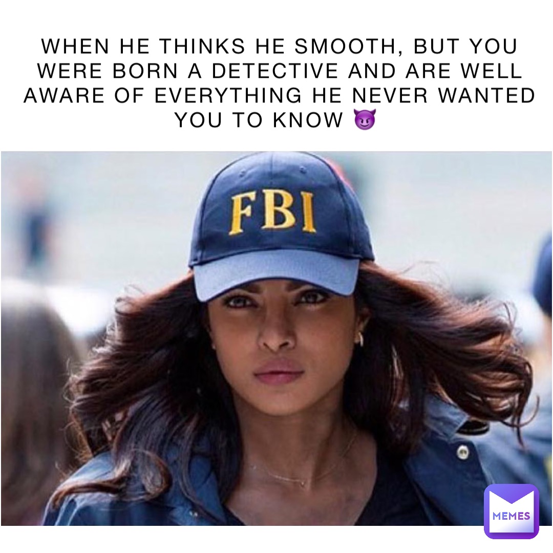 WHEN HE THINKS HE SMOOTH, BUT YOU WERE BORN A DETECTIVE AND ARE WELL AWARE OF EVERYTHING HE NEVER WANTED YOU TO KNOW 😈