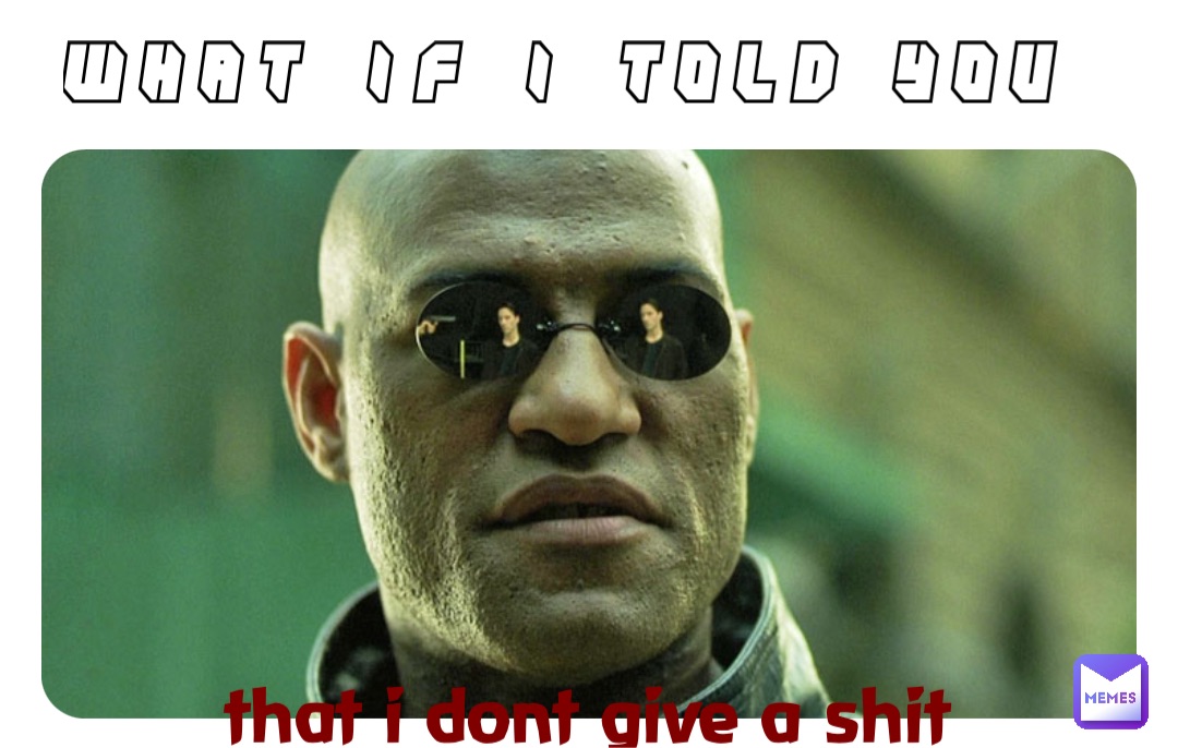 what if i told you that i dont give a shit
