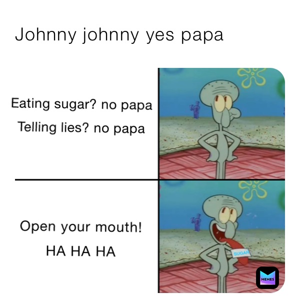 Johnny johnny yes papa | @lisafrench | Memes