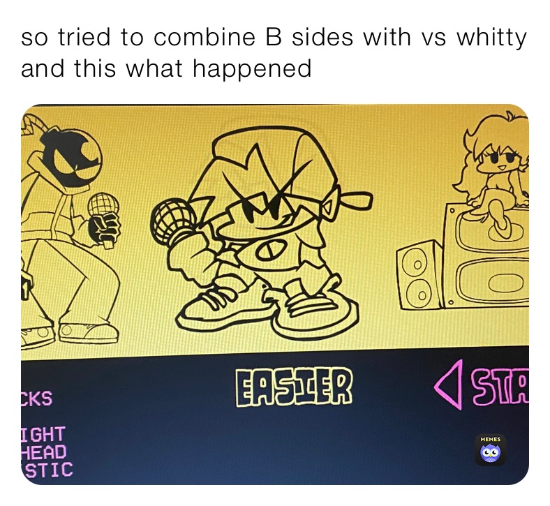 so tried to combine B sides with vs whitty and this what happened 