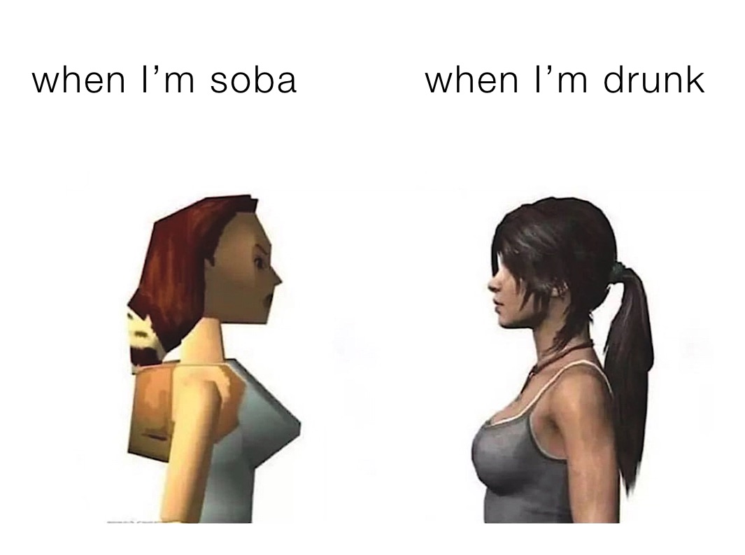 when I’m soba          when I’m drunk