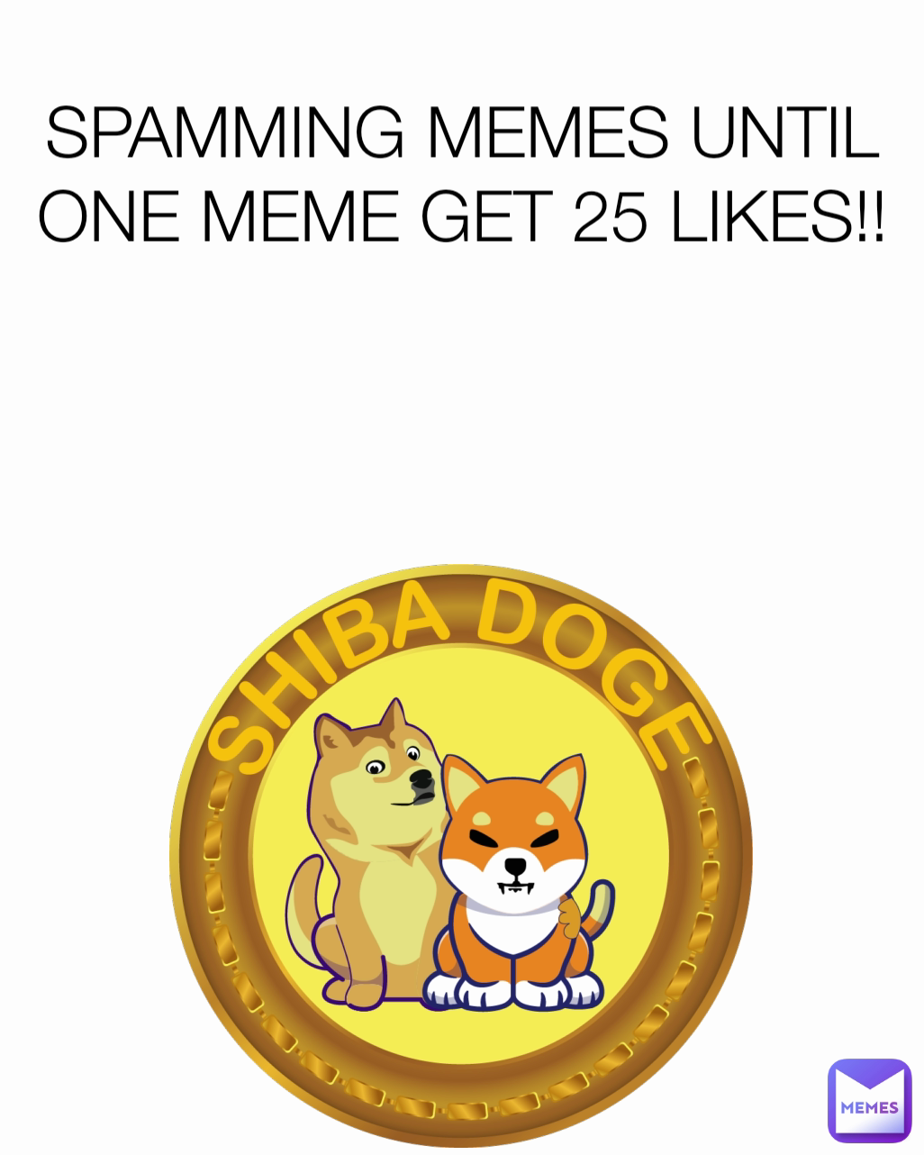 SPAMMING MEMES UNTIL ONE MEME GET 25 LIKES!!