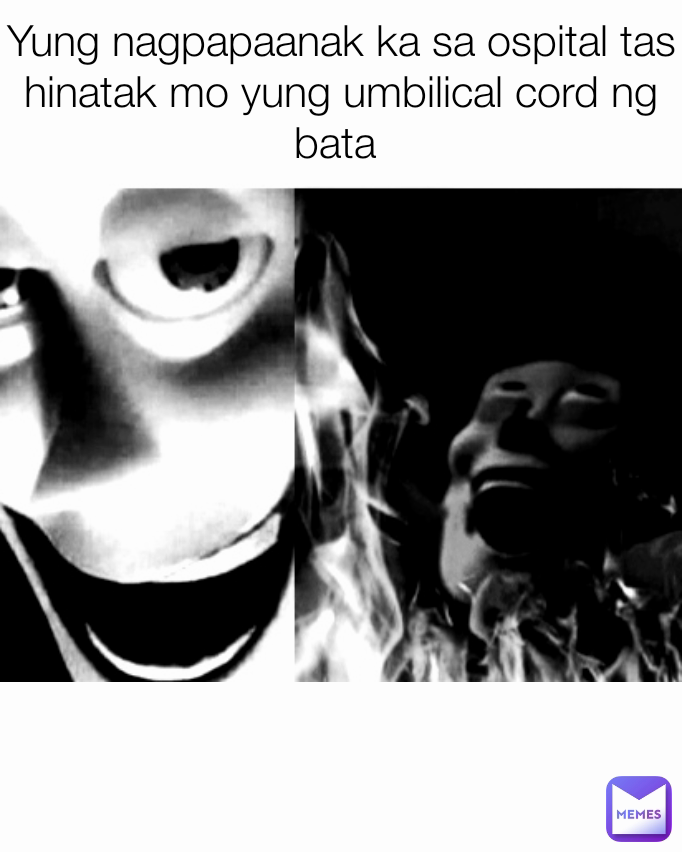 Yung nagpapaanak ka sa ospital tas hinatak mo yung umbilical cord ng bata  Type Text