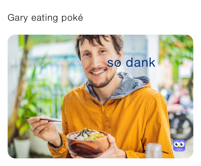 Gary eating poké