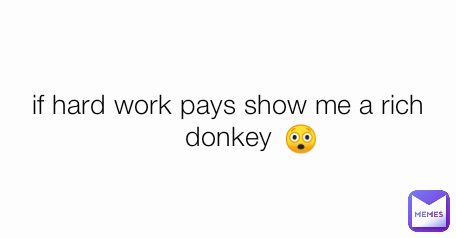 if hard work pays show me a rich donkey 😲