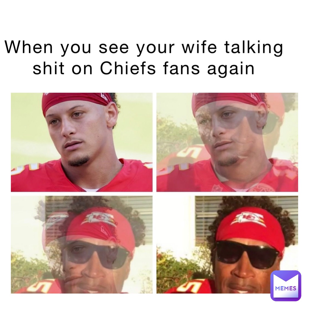 When you see your wife talking shit on Chiefs fans again