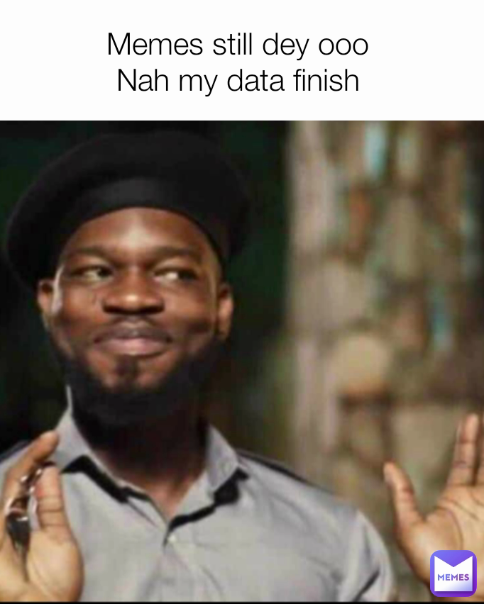 Memes still dey ooo Nah my data finish | @bahyoh | Memes