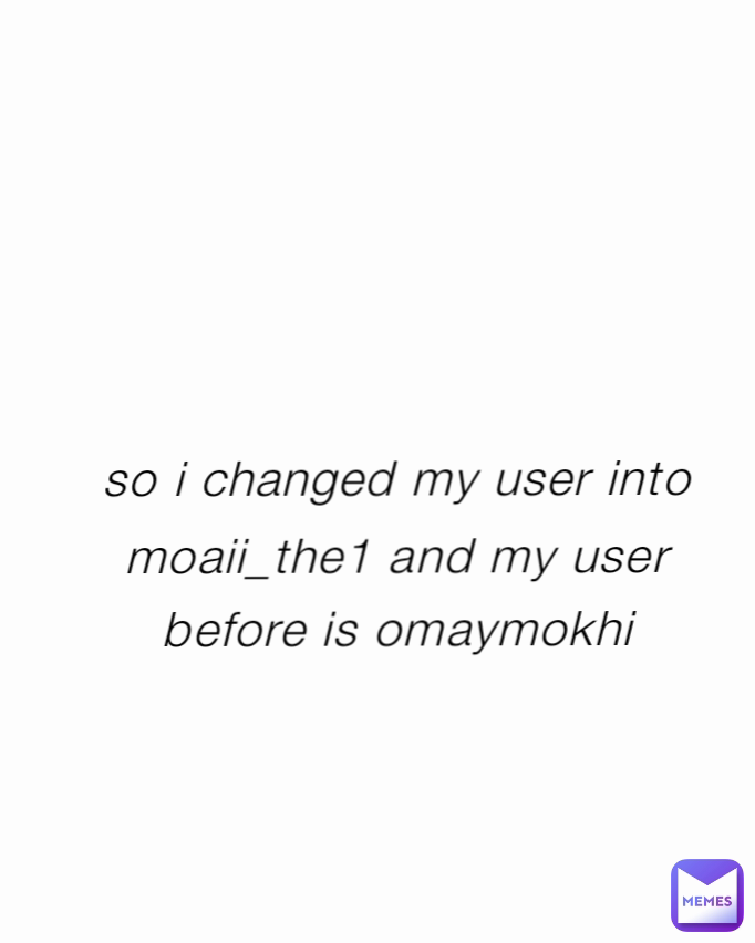 so i changed my user into moaii_the1 and my user before is omaymokhi