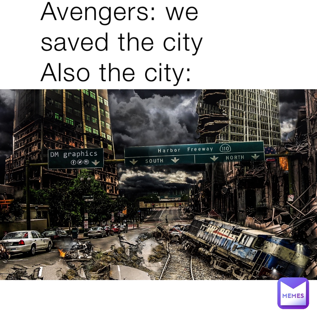 Avengers: we saved the city
Also the city: