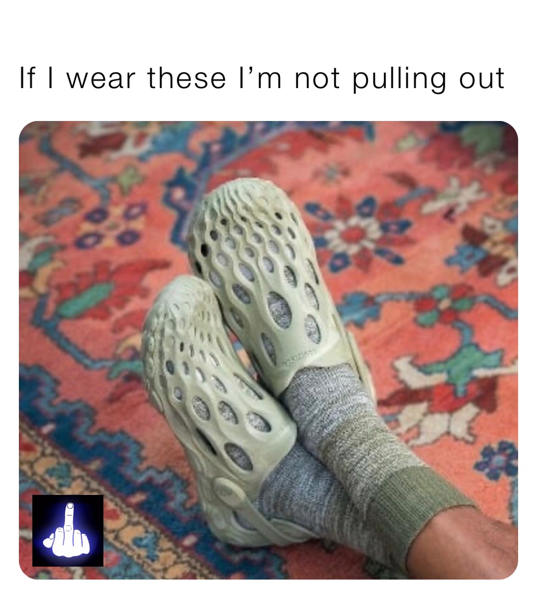 If I wear these I’m not pulling out