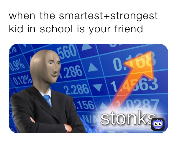when the smartest+strongest kid in school is your friend 