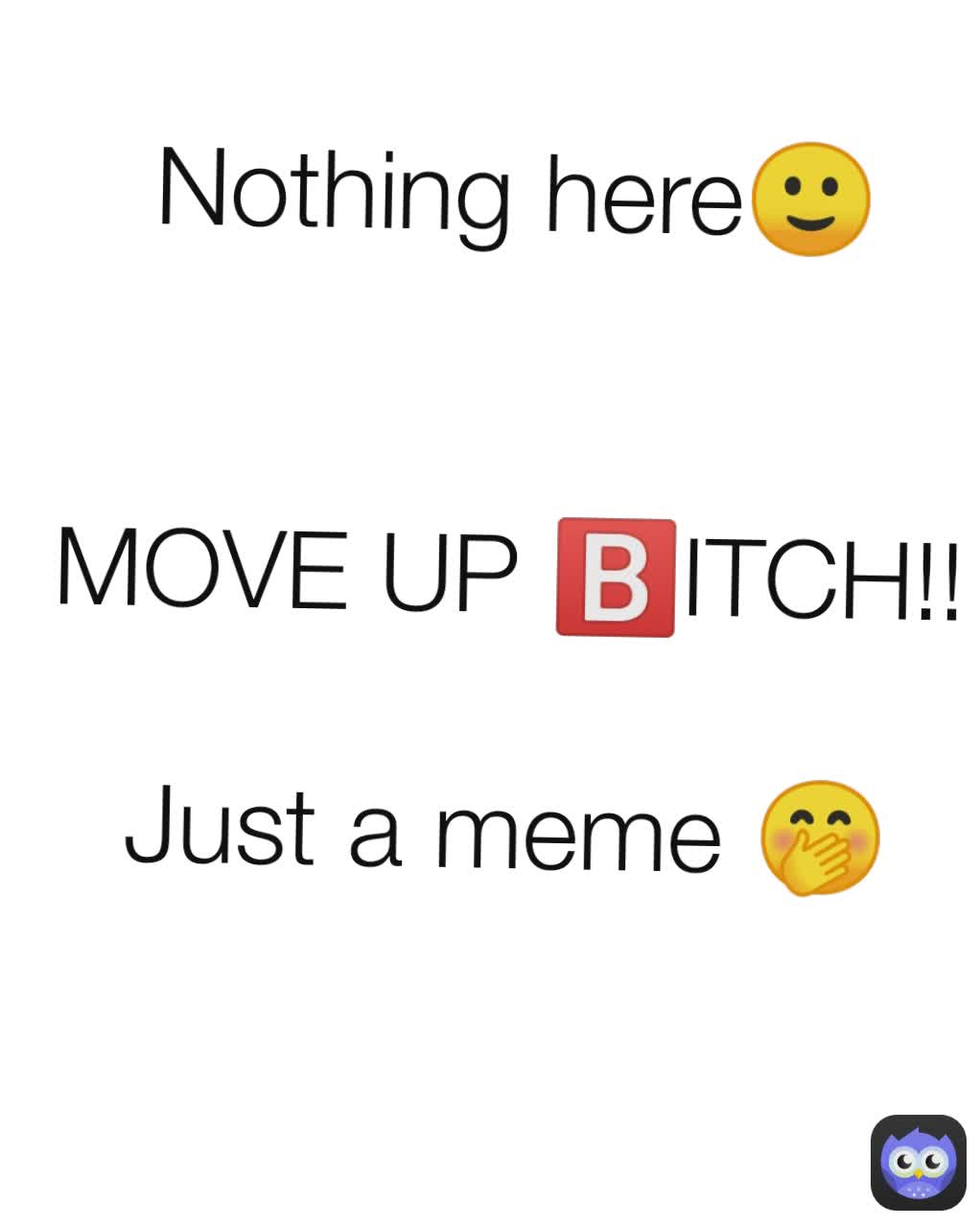 Nothing here🙂


MOVE UP 🅱️ITCH!!

Just a meme 🤭