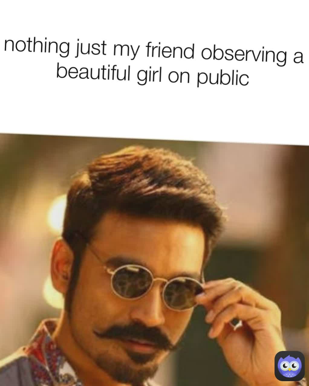 nothing just my friend observing a beautiful girl on public