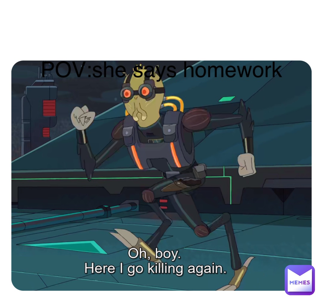 Double tap to edit POV:she says homework