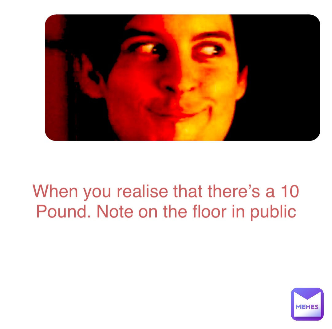 Double tap to edit When you realise that there’s a 10
Pound. Note on the floor in public